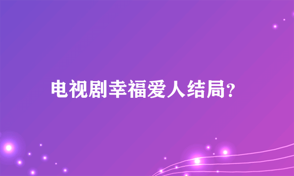 电视剧幸福爱人结局？