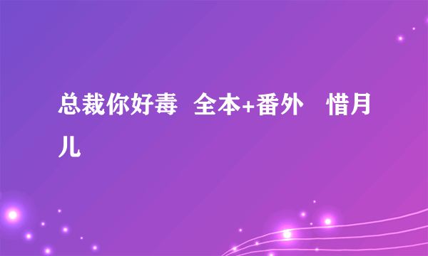 总裁你好毒  全本+番外   惜月儿