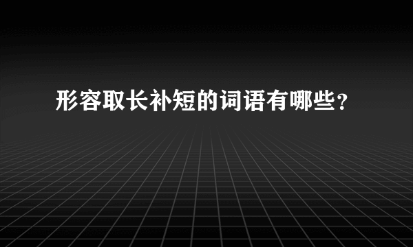 形容取长补短的词语有哪些？