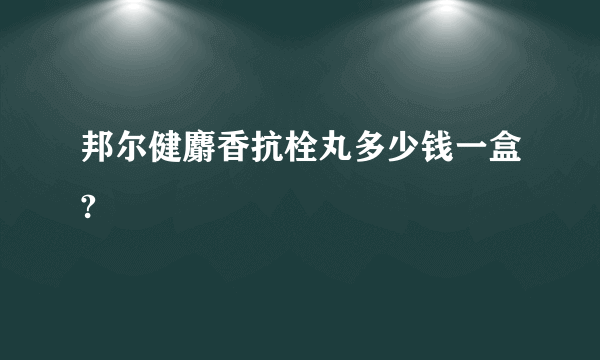 邦尔健麝香抗栓丸多少钱一盒?