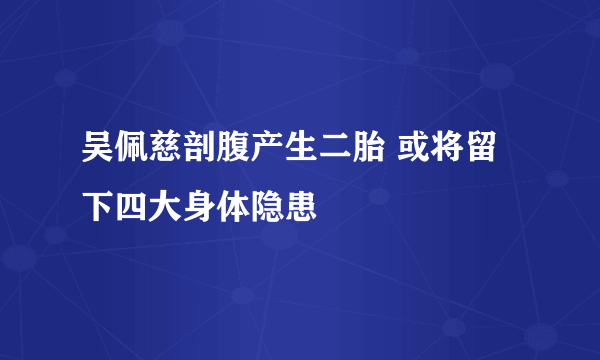 吴佩慈剖腹产生二胎 或将留下四大身体隐患