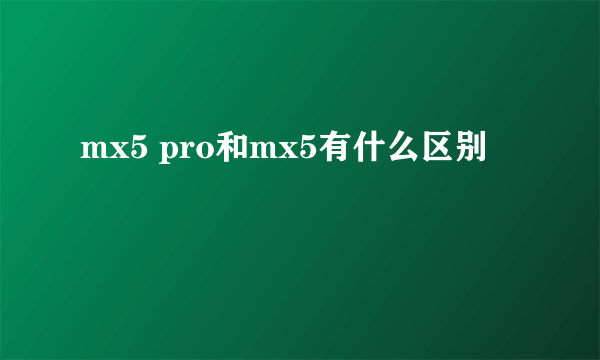 mx5 pro和mx5有什么区别