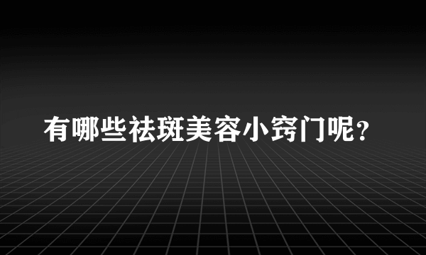 有哪些祛斑美容小窍门呢？