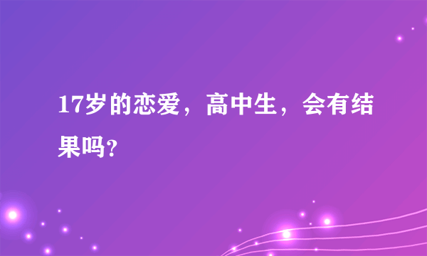 17岁的恋爱，高中生，会有结果吗？