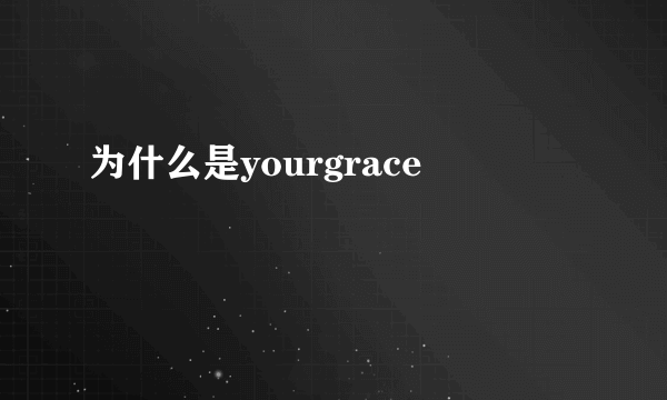 为什么是yourgrace