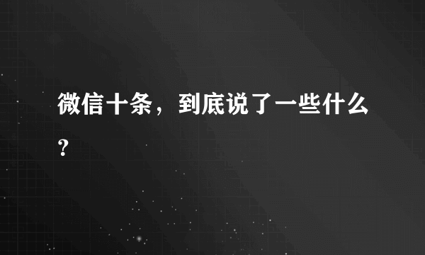 微信十条，到底说了一些什么？