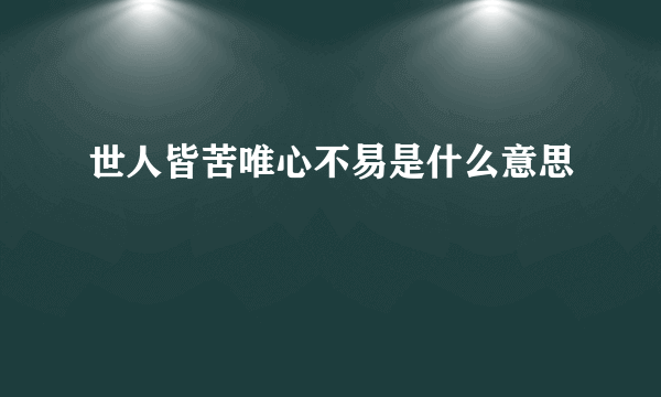 世人皆苦唯心不易是什么意思