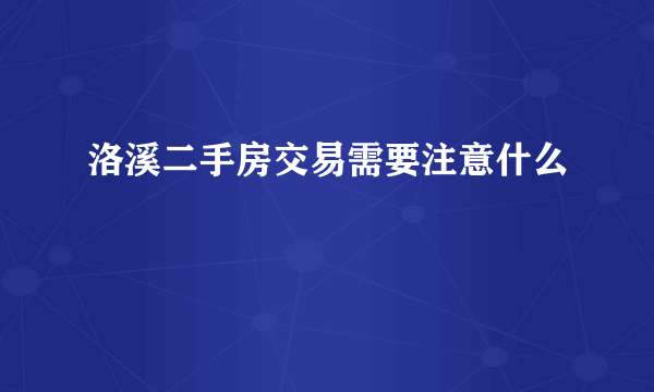 洛溪二手房交易需要注意什么