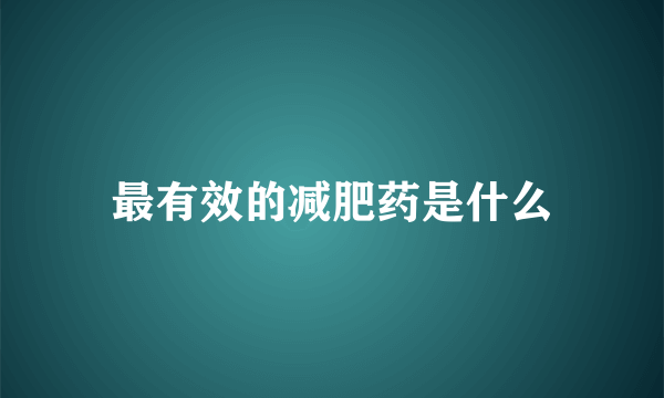 最有效的减肥药是什么