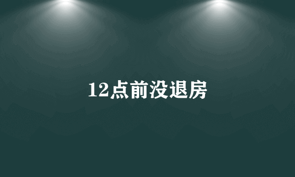 12点前没退房