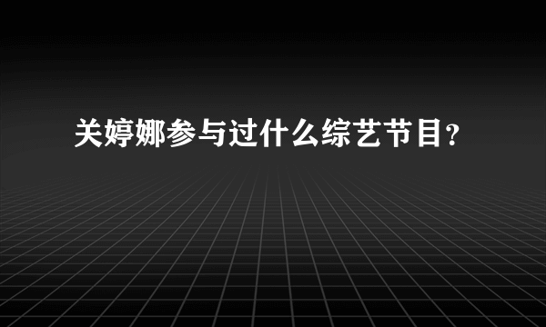 关婷娜参与过什么综艺节目？