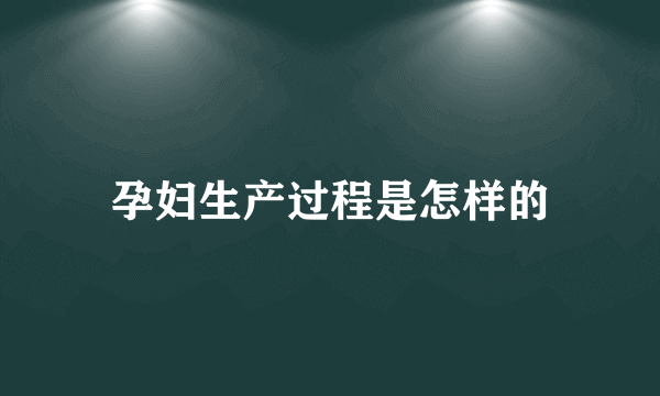 孕妇生产过程是怎样的