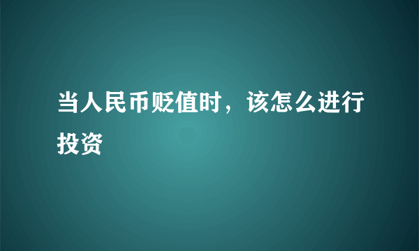 当人民币贬值时，该怎么进行投资