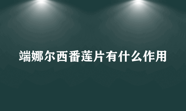 端娜尔西番莲片有什么作用