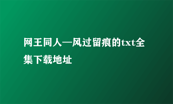 网王同人—风过留痕的txt全集下载地址