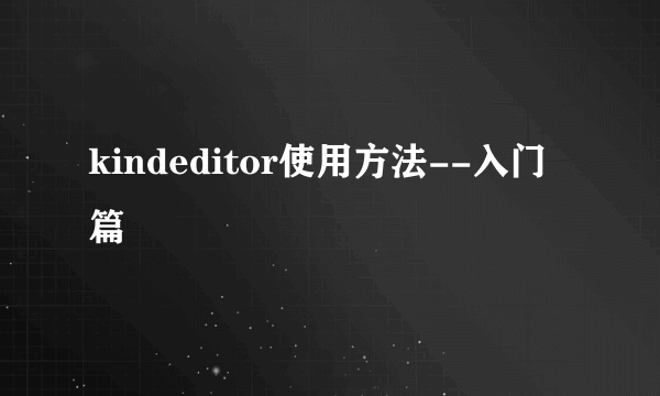 kindeditor使用方法--入门篇