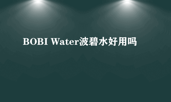 BOBI Water波碧水好用吗