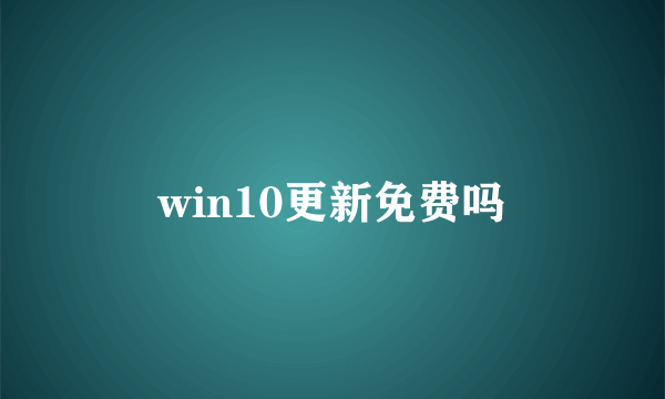 win10更新免费吗