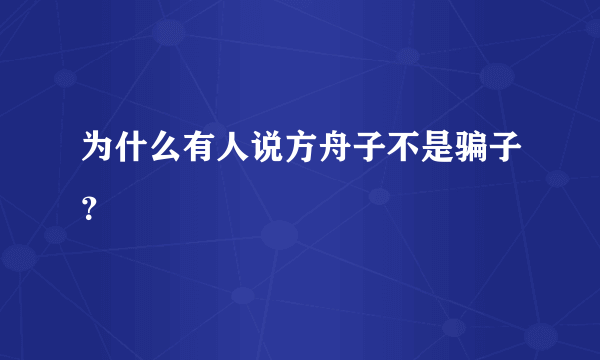 为什么有人说方舟子不是骗子？