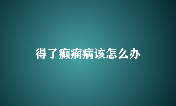 得了癫痫病该怎么办