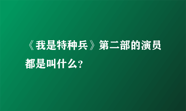 《我是特种兵》第二部的演员都是叫什么？