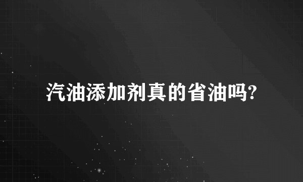 汽油添加剂真的省油吗?