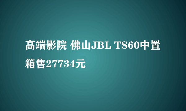 高端影院 佛山JBL TS60中置箱售27734元