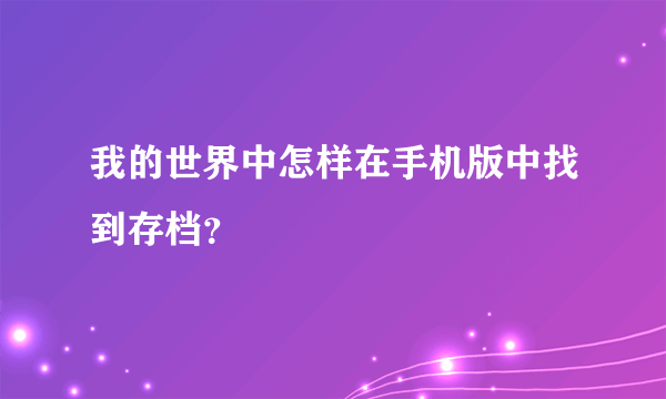 我的世界中怎样在手机版中找到存档？