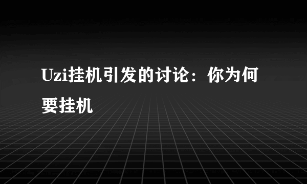 Uzi挂机引发的讨论：你为何要挂机