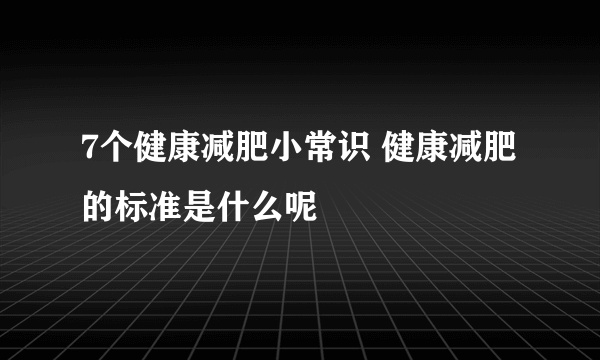 7个健康减肥小常识 健康减肥的标准是什么呢