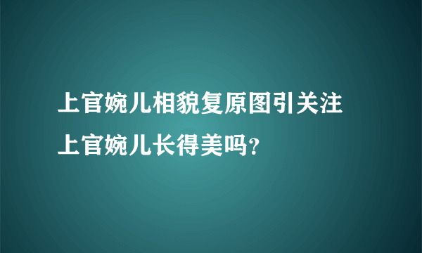 上官婉儿相貌复原图引关注 上官婉儿长得美吗？