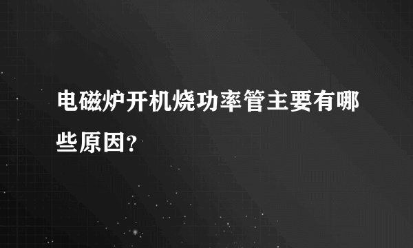 电磁炉开机烧功率管主要有哪些原因？