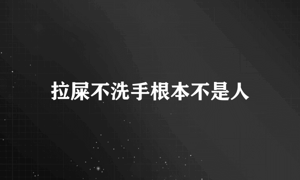 拉屎不洗手根本不是人