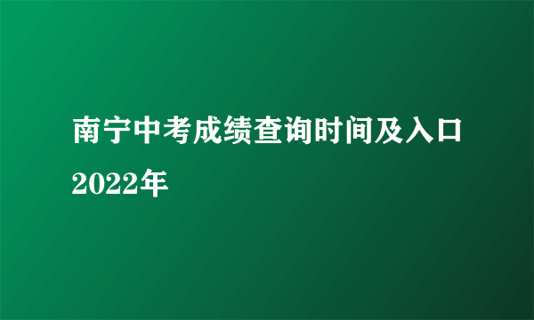 南宁中考成绩查询时间及入口2022年