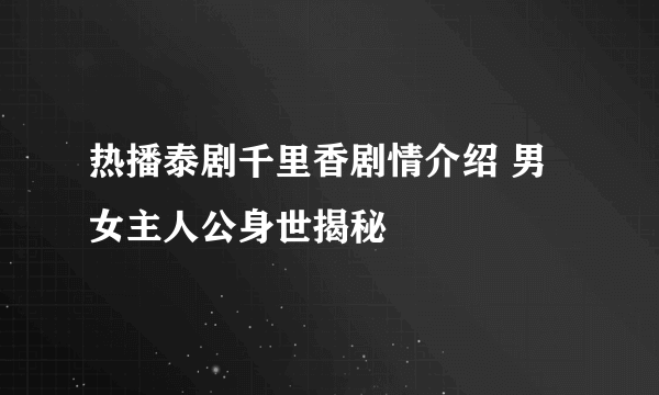 热播泰剧千里香剧情介绍 男女主人公身世揭秘