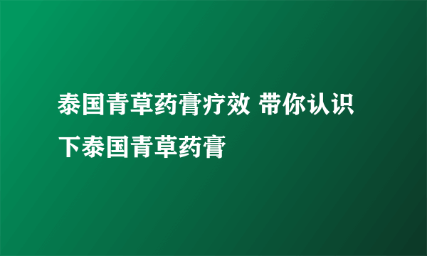 泰国青草药膏疗效 带你认识下泰国青草药膏