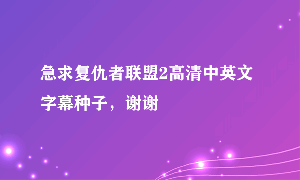 急求复仇者联盟2高清中英文字幕种子，谢谢