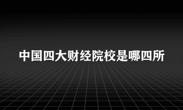 中国四大财经院校是哪四所