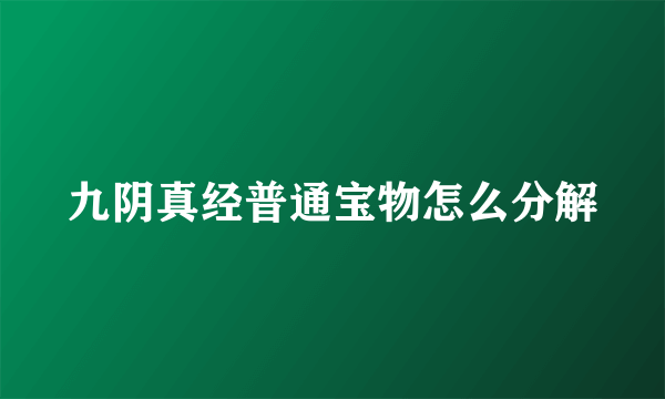 九阴真经普通宝物怎么分解