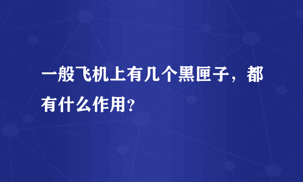 一般飞机上有几个黑匣子，都有什么作用？