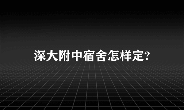 深大附中宿舍怎样定?