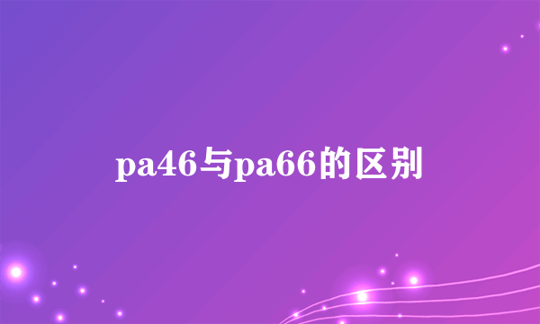 pa46与pa66的区别