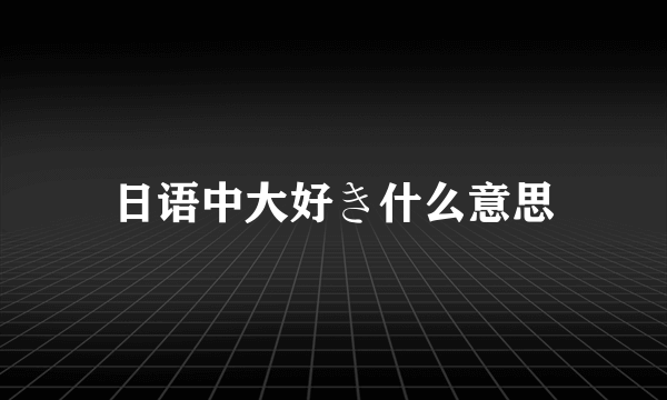 日语中大好き什么意思