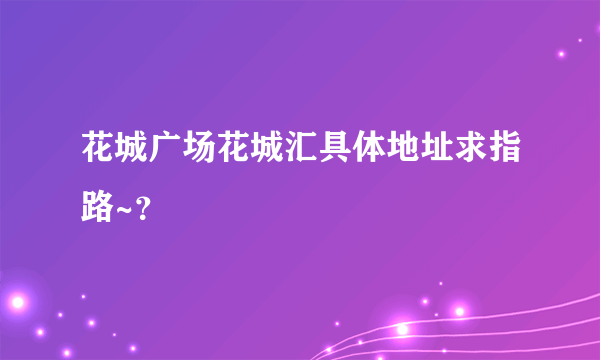 花城广场花城汇具体地址求指路~？