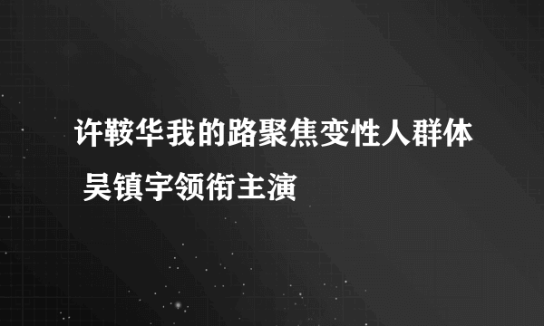 许鞍华我的路聚焦变性人群体 吴镇宇领衔主演