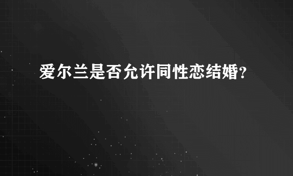 爱尔兰是否允许同性恋结婚？