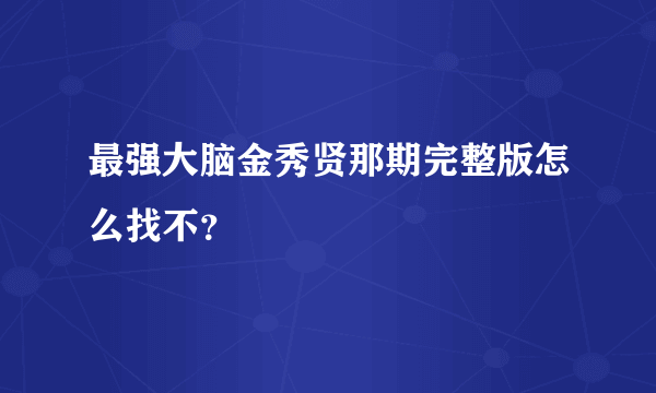 最强大脑金秀贤那期完整版怎么找不？