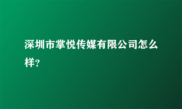 深圳市掌悦传媒有限公司怎么样？