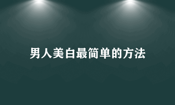 男人美白最简单的方法