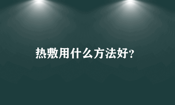 热敷用什么方法好？